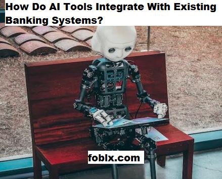 How Do AI Tools Integrate With Existing Banking Systems