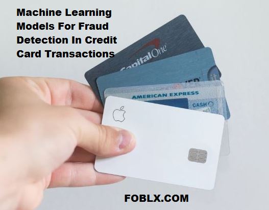 Machine Learning Models For Fraud Detection In Credit Card Transactions